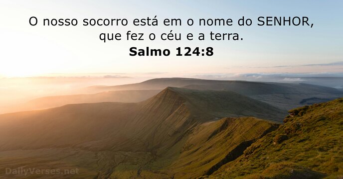 O nosso socorro está em o nome do SENHOR, que fez o… Salmo 124:8