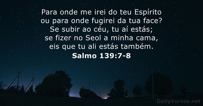 Para onde me irei do teu Espírito ou para onde fugirei da… Salmo 139:7-8