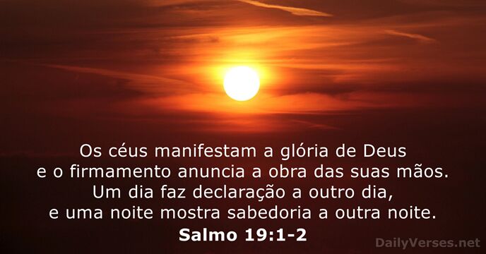 Os céus manifestam a glória de Deus e o firmamento anuncia a… Salmo 19:1-2