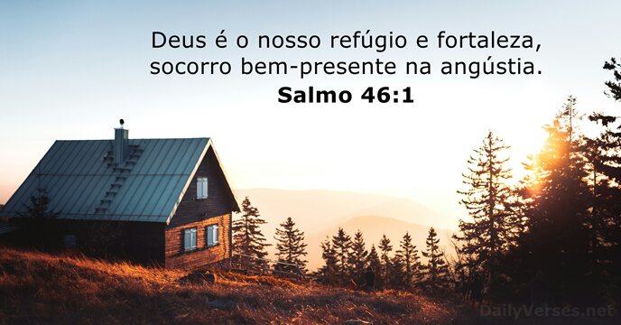 Deus é o nosso refúgio e fortaleza, socorro bem-presente na angústia. Salmo 46:1