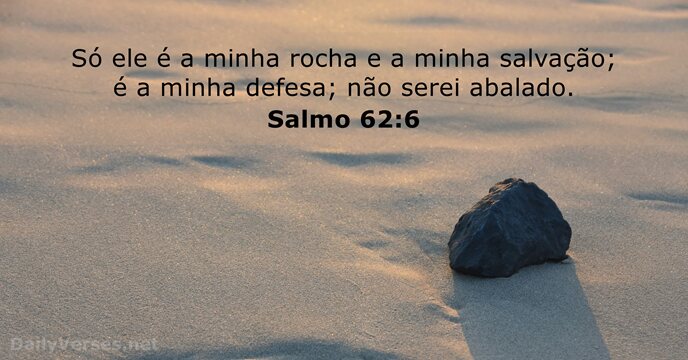 Só ele é a minha rocha e a minha salvação; é a… Salmo 62:6