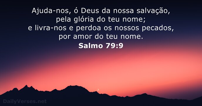 Ajuda-nos, ó Deus da nossa salvação, pela glória do teu nome; e… Salmo 79:9