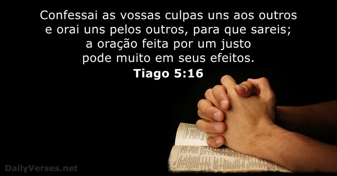 Confessai as vossas culpas uns aos outros e orai uns pelos outros… Tiago 5:16