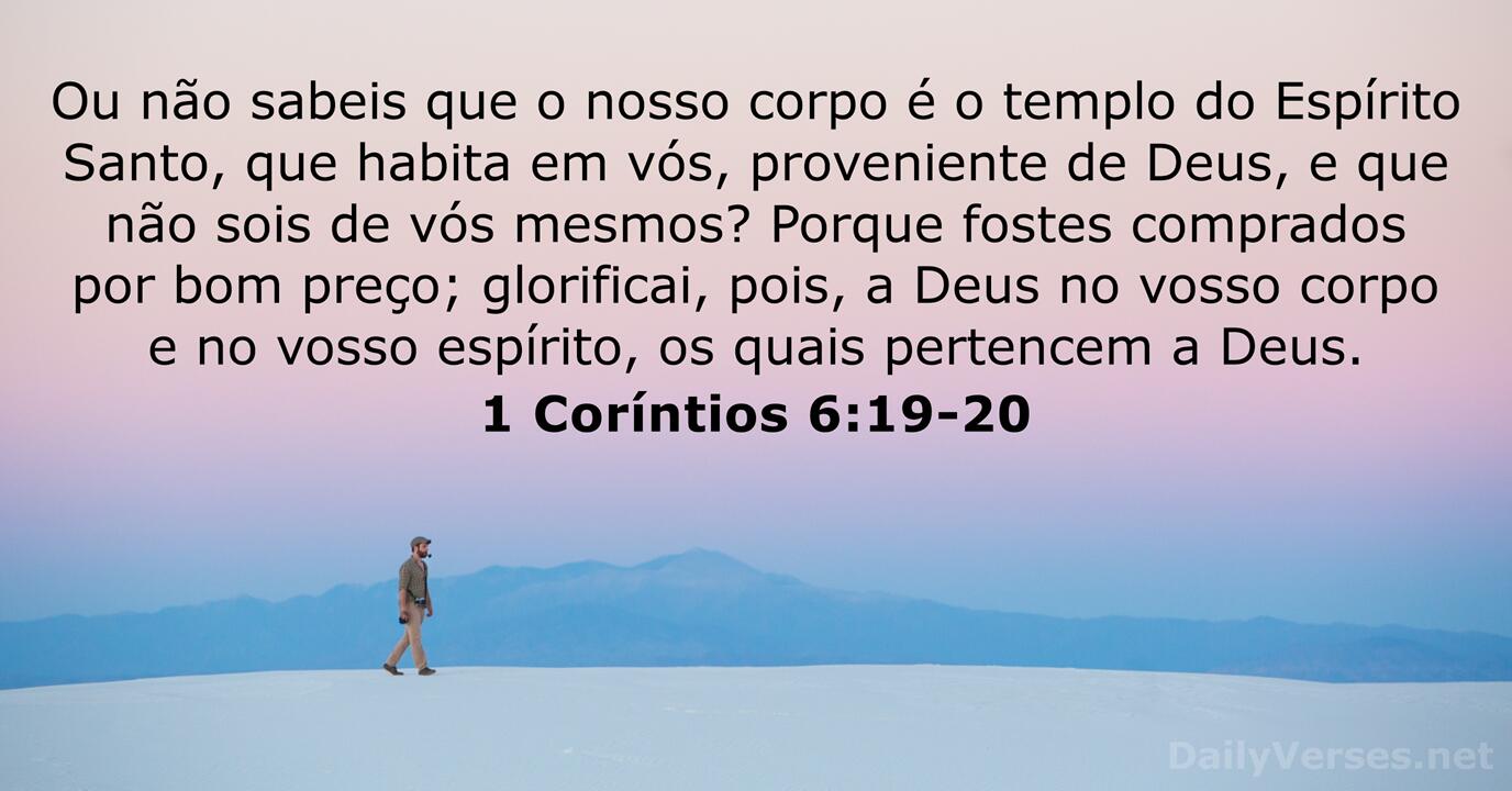 1 Coríntios: 6. 19. Ou não sabeis que o vosso corpo é sant…