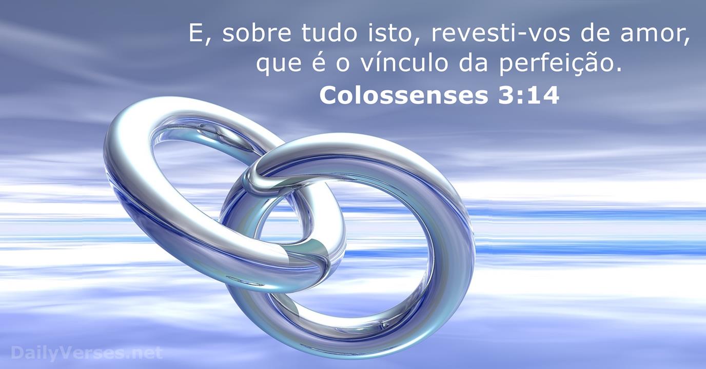 Colossenses 3:14-17 (Acima de tudo, porém, revistam-se do amor