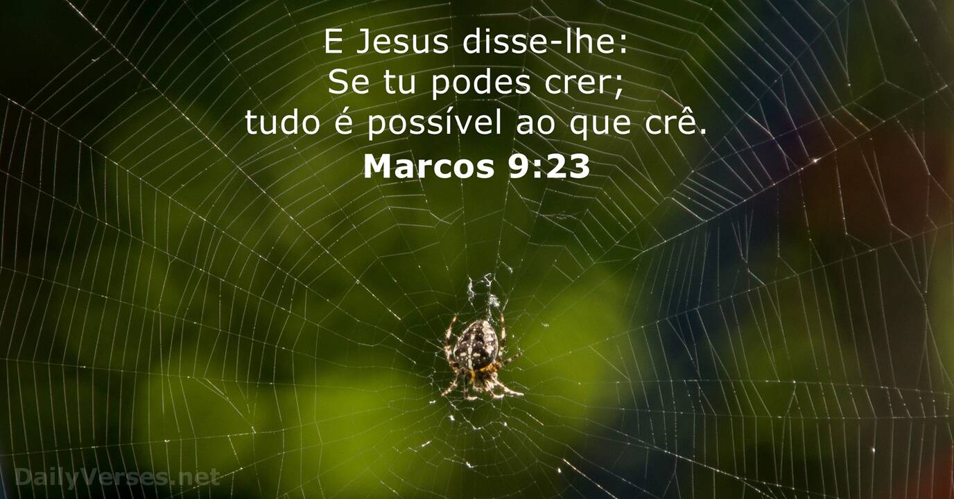 Marcos Cap. 9:23 E Jesus disse-lhe: Se tu podes crer; tudo é possível