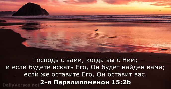 Господь с вами, когда вы с Ним; и если будете искать Его… 2-я Паралипоменон 15:2b