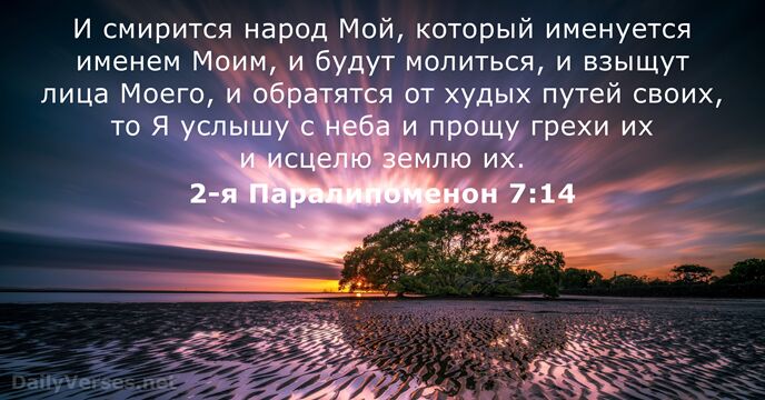 И смирится народ Мой, который именуется именем Моим, и будут молиться, и… 2-я Паралипоменон 7:14