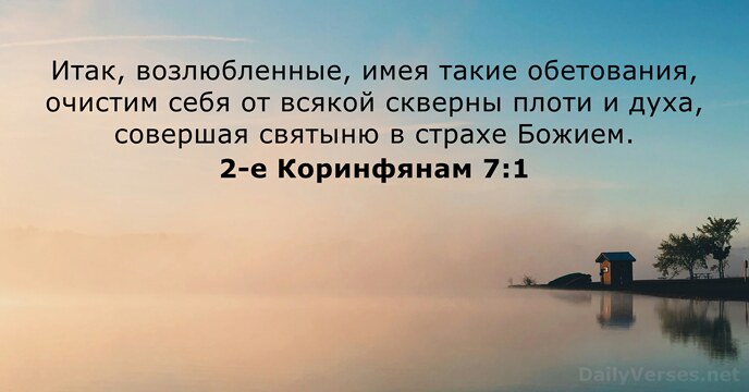 Итак, возлюбленные, имея такие обетования, очистим себя от всякой скверны плоти и… 2-е Коринфянам 7:1