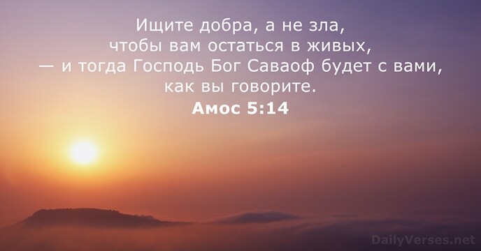 Ищите добра, а не зла, чтобы вам остаться в живых, — и… Амос 5:14