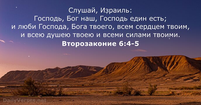 Слушай, Израиль: Господь, Бог наш, Господь един есть; и люби Господа, Бога… Второзаконие 6:4-5