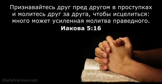 Признавайтесь друг пред другом в проступках и молитесь друг за друга, чтобы… Иакова 5:16