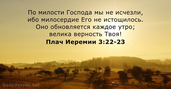 По милости Господа мы не исчезли, ибо милосердие Его не истощилось. Оно… Плач Иеремии 3:22-23