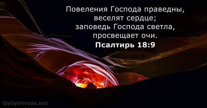 Повеления Господа праведны, веселят сердце; заповедь Господа светла, просвещает очи. Псалтирь 18:9