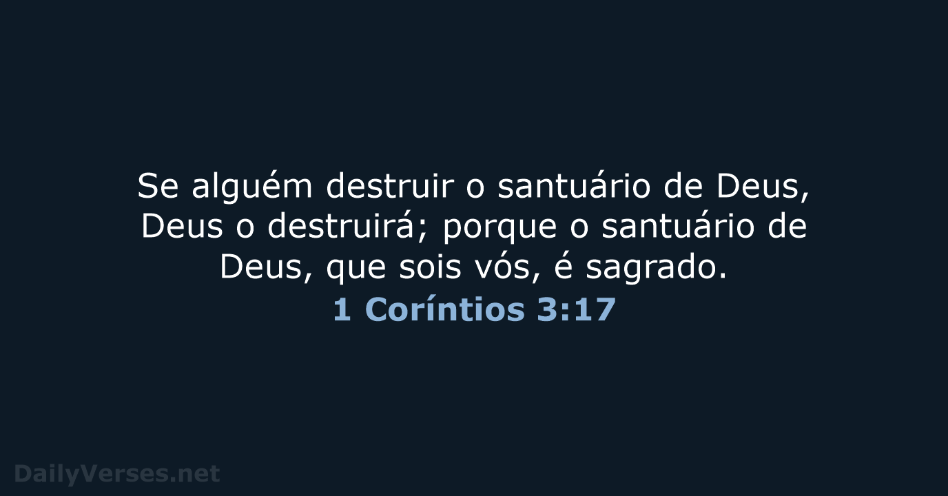 Se alguém destruir o santuário de Deus, Deus o destruirá; porque o… 1 Coríntios 3:17