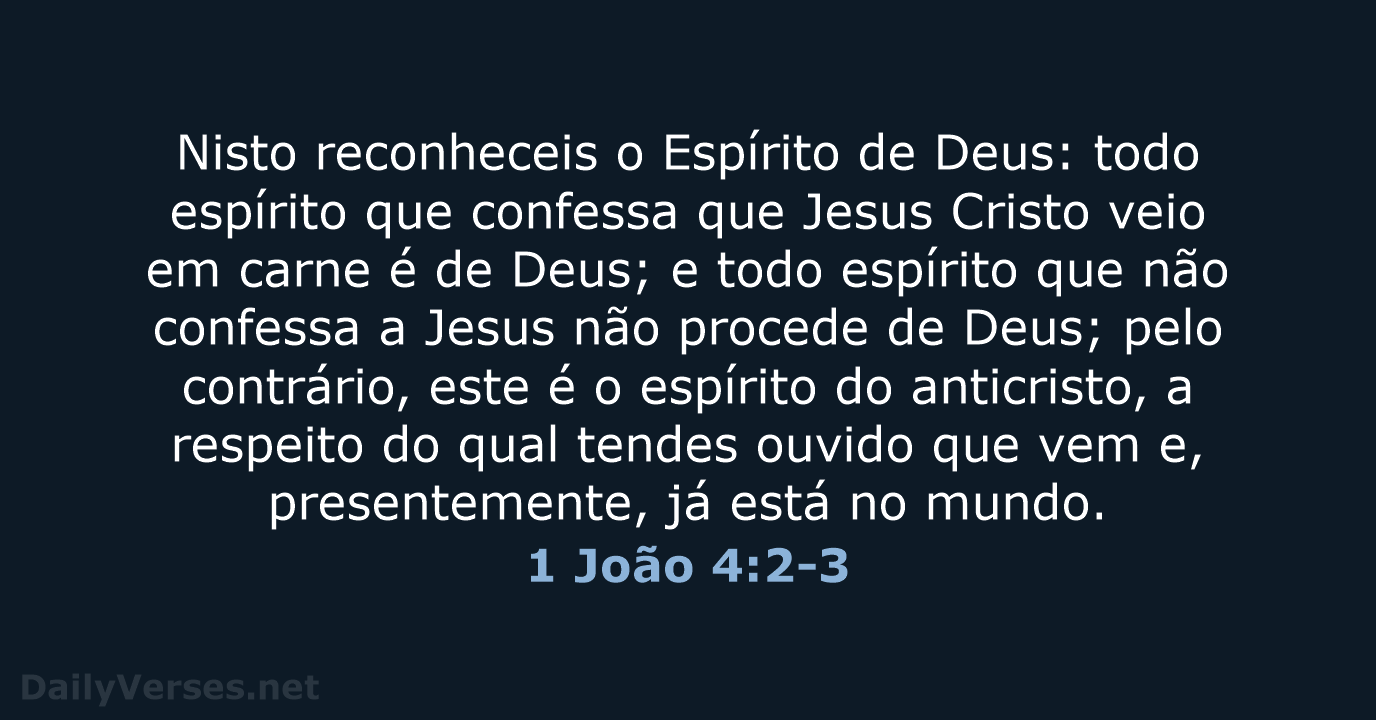 Nisto reconheceis o Espírito de Deus: todo espírito que confessa que Jesus… 1 João 4:2-3