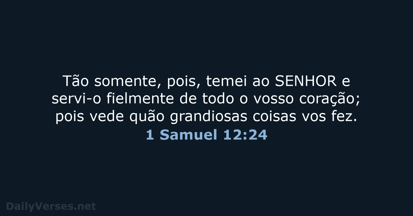 Tão somente, pois, temei ao SENHOR e servi-o fielmente de todo o… 1 Samuel 12:24