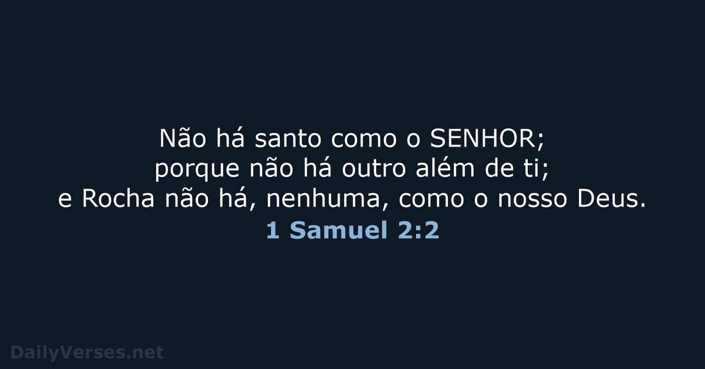 Não há santo como o SENHOR; porque não há outro além de… 1 Samuel 2:2