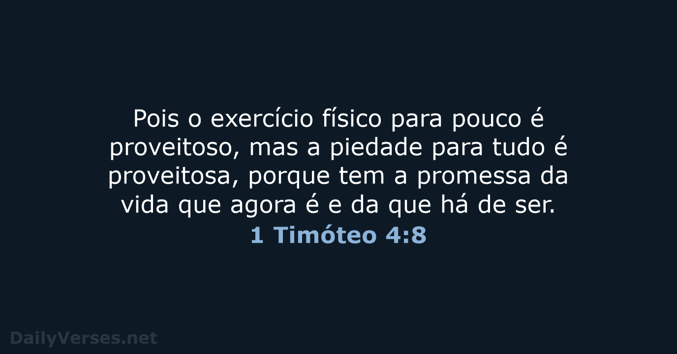 Pois o exercício físico para pouco é proveitoso, mas a piedade para… 1 Timóteo 4:8