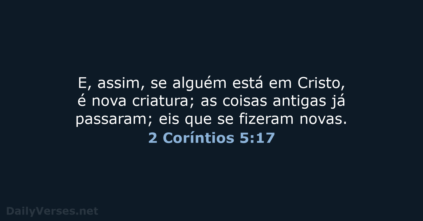 E, assim, se alguém está em Cristo, é nova criatura; as coisas… 2 Coríntios 5:17