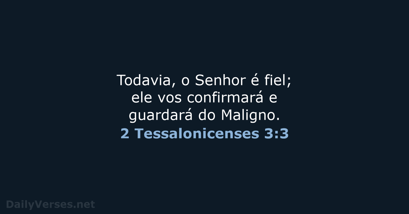 Todavia, o Senhor é fiel; ele vos confirmará e guardará do Maligno. 2 Tessalonicenses 3:3