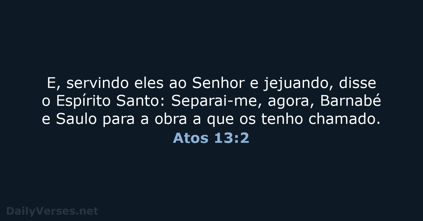 E, servindo eles ao Senhor e jejuando, disse o Espírito Santo: Separai-me… Atos 13:2