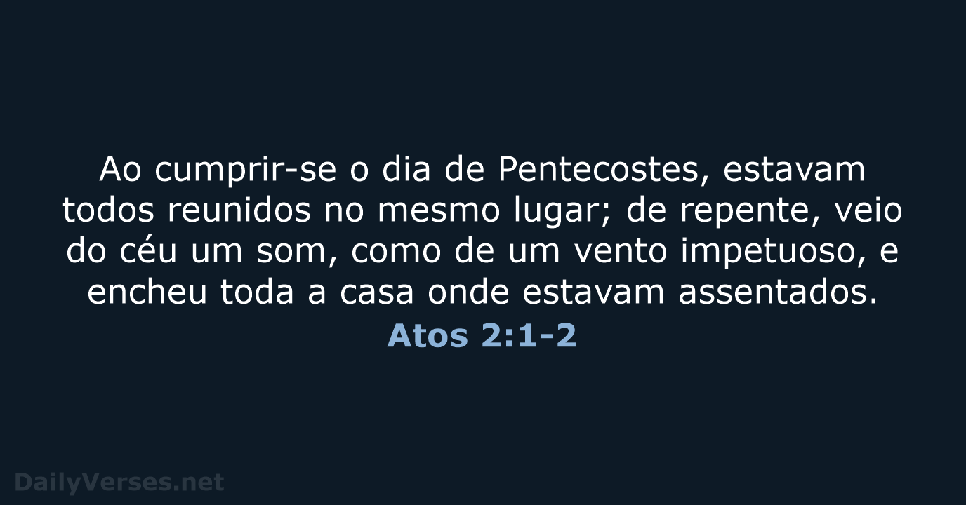 Ao cumprir-se o dia de Pentecostes, estavam todos reunidos no mesmo lugar… Atos 2:1-2
