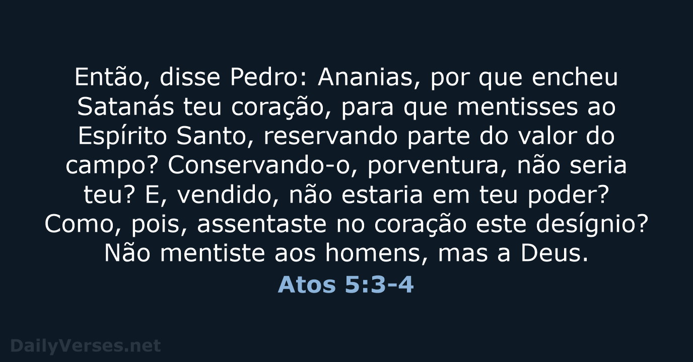 Então, disse Pedro: Ananias, por que encheu Satanás teu coração, para que… Atos 5:3-4