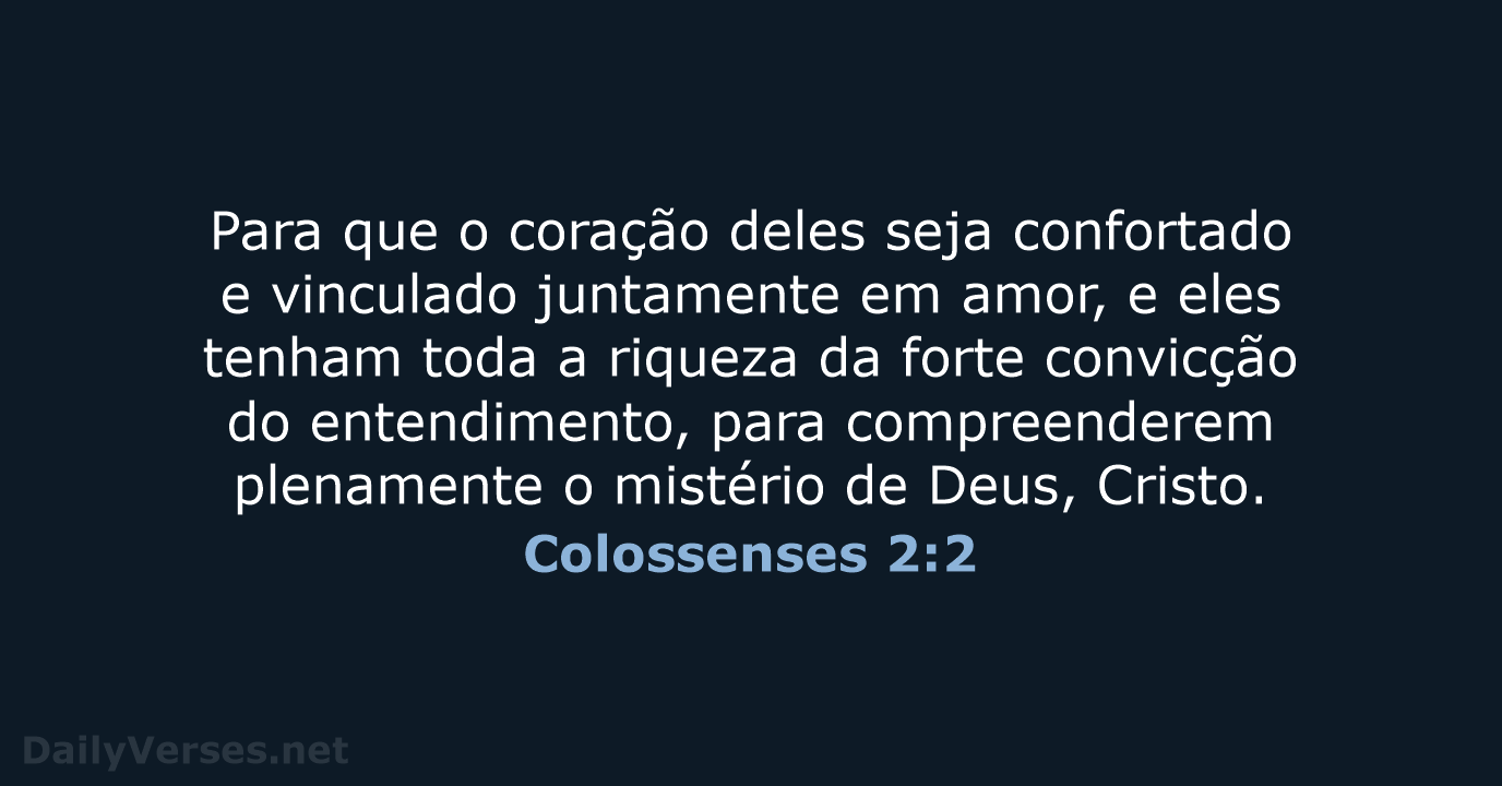 Para que o coração deles seja confortado e vinculado juntamente em amor… Colossenses 2:2