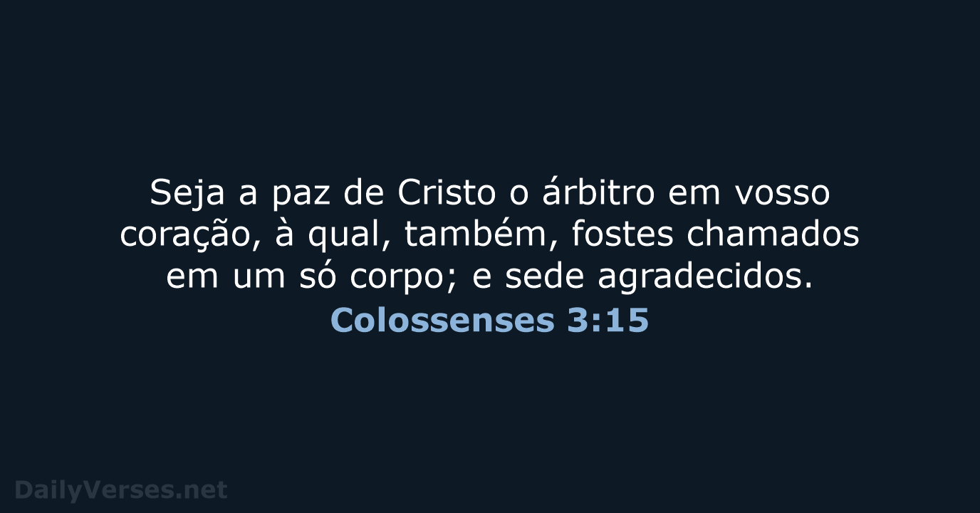 Seja a paz de Cristo o árbitro em vosso coração, à qual… Colossenses 3:15