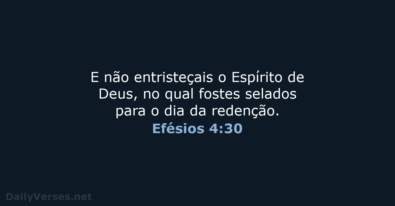 E não entristeçais o Espírito de Deus, no qual fostes selados para… Efésios 4:30
