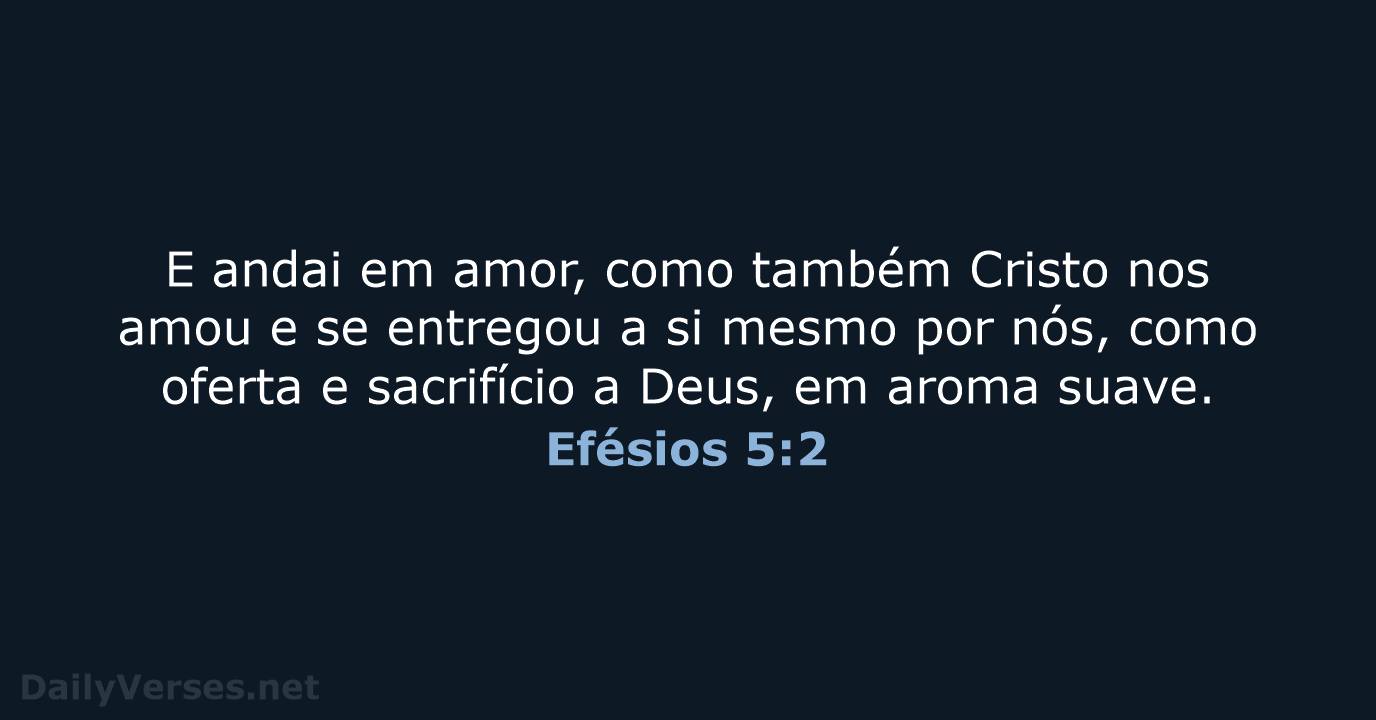 E andai em amor, como também Cristo nos amou e se entregou… Efésios 5:2