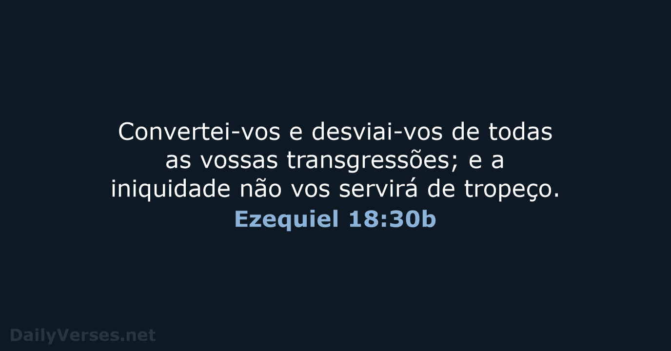 Convertei-vos e desviai-vos de todas as vossas transgressões; e a iniquidade não… Ezequiel 18:30b
