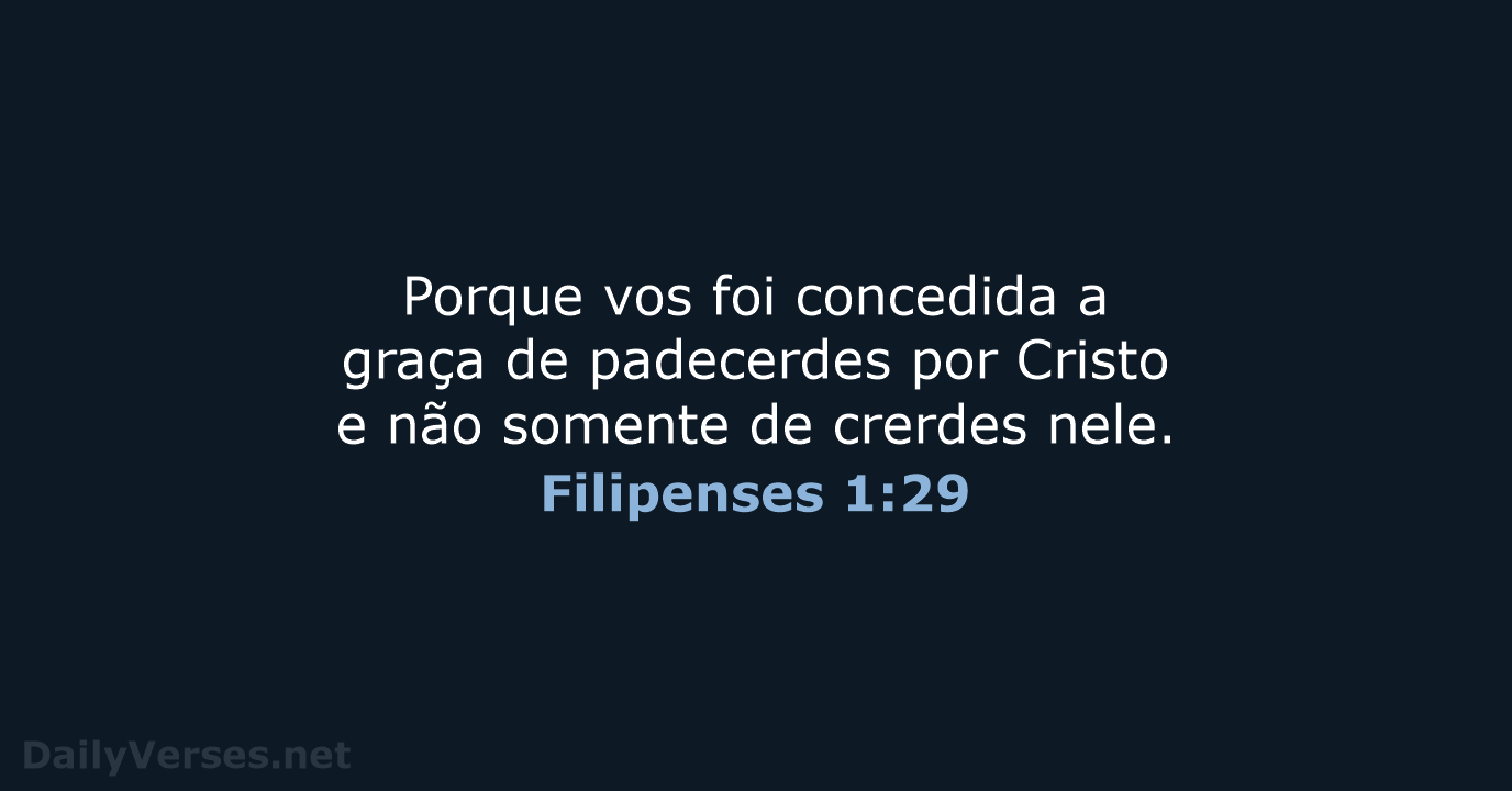Porque vos foi concedida a graça de padecerdes por Cristo e não… Filipenses 1:29