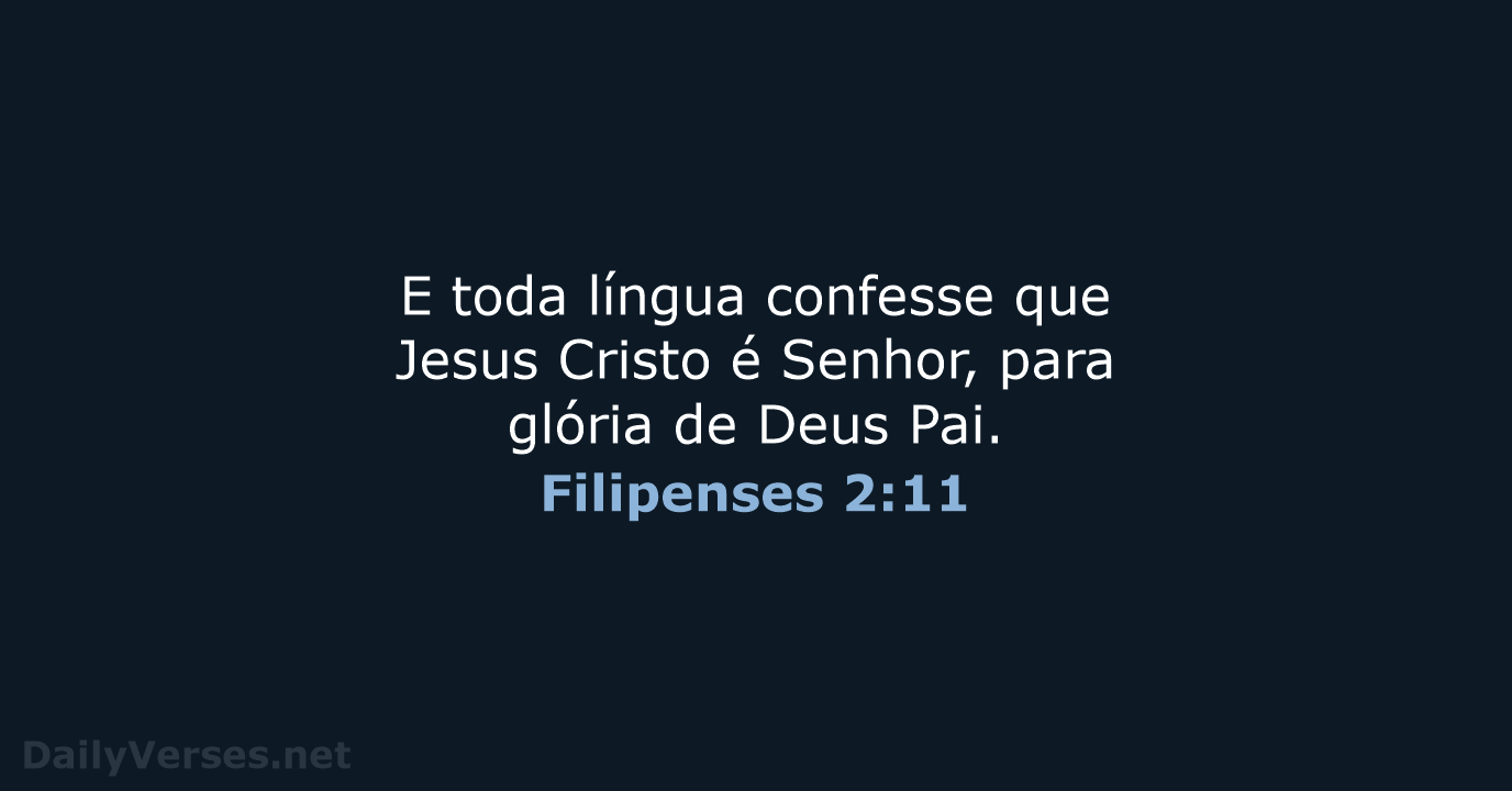 E toda língua confesse que Jesus Cristo é Senhor, para glória de Deus Pai. Filipenses 2:11