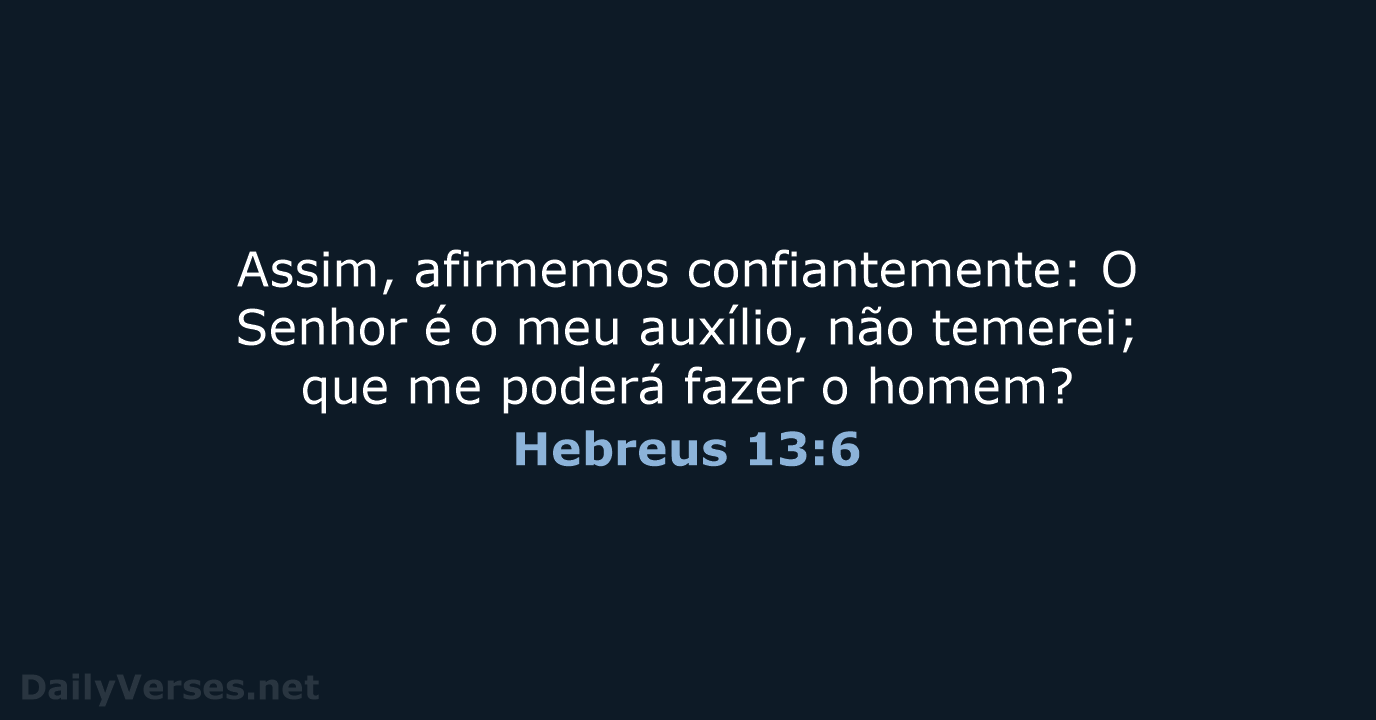 Assim, afirmemos confiantemente: O Senhor é o meu auxílio, não temerei; que… Hebreus 13:6