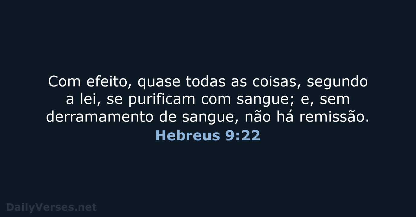 Com efeito, quase todas as coisas, segundo a lei, se purificam com… Hebreus 9:22