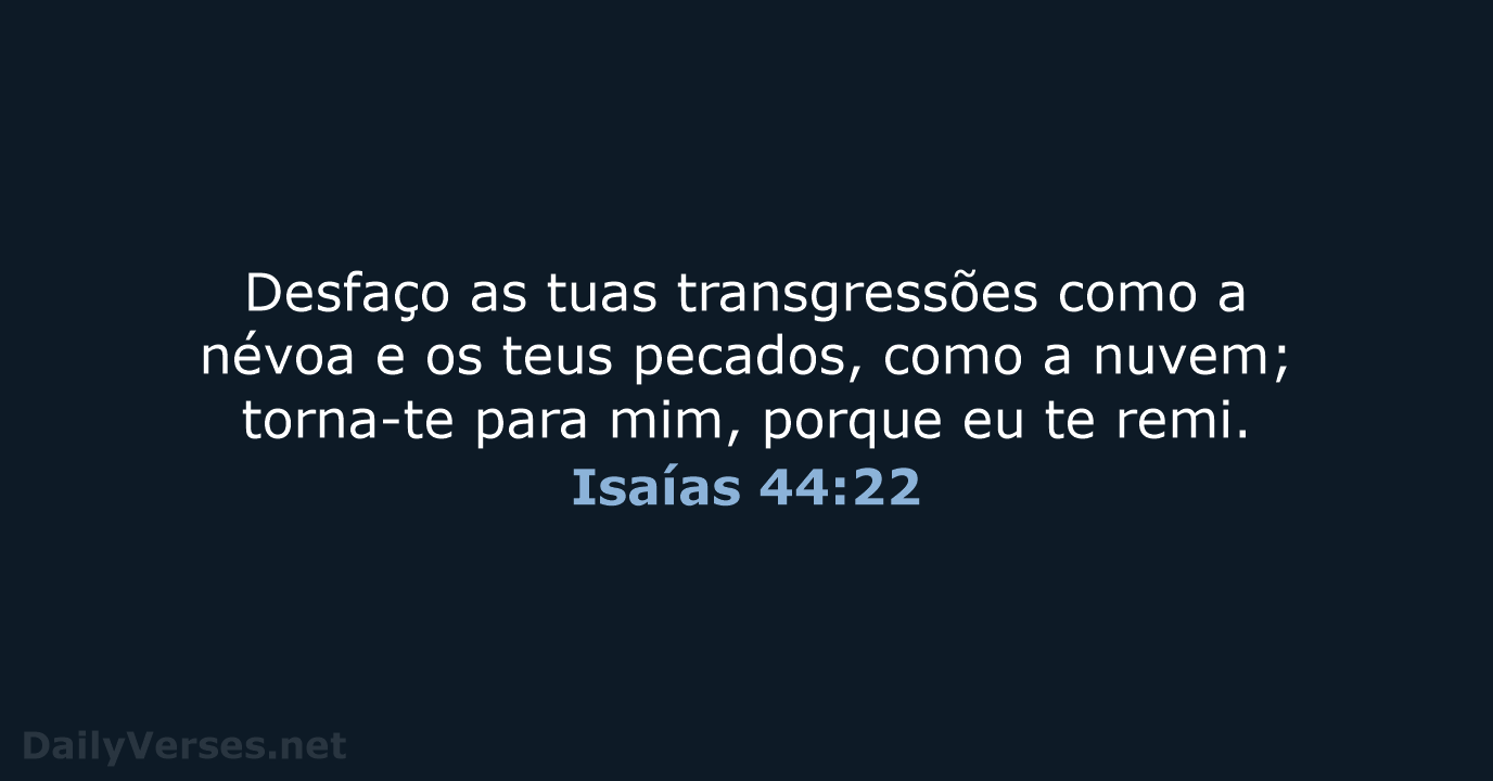 Desfaço as tuas transgressões como a névoa e os teus pecados, como… Isaías 44:22