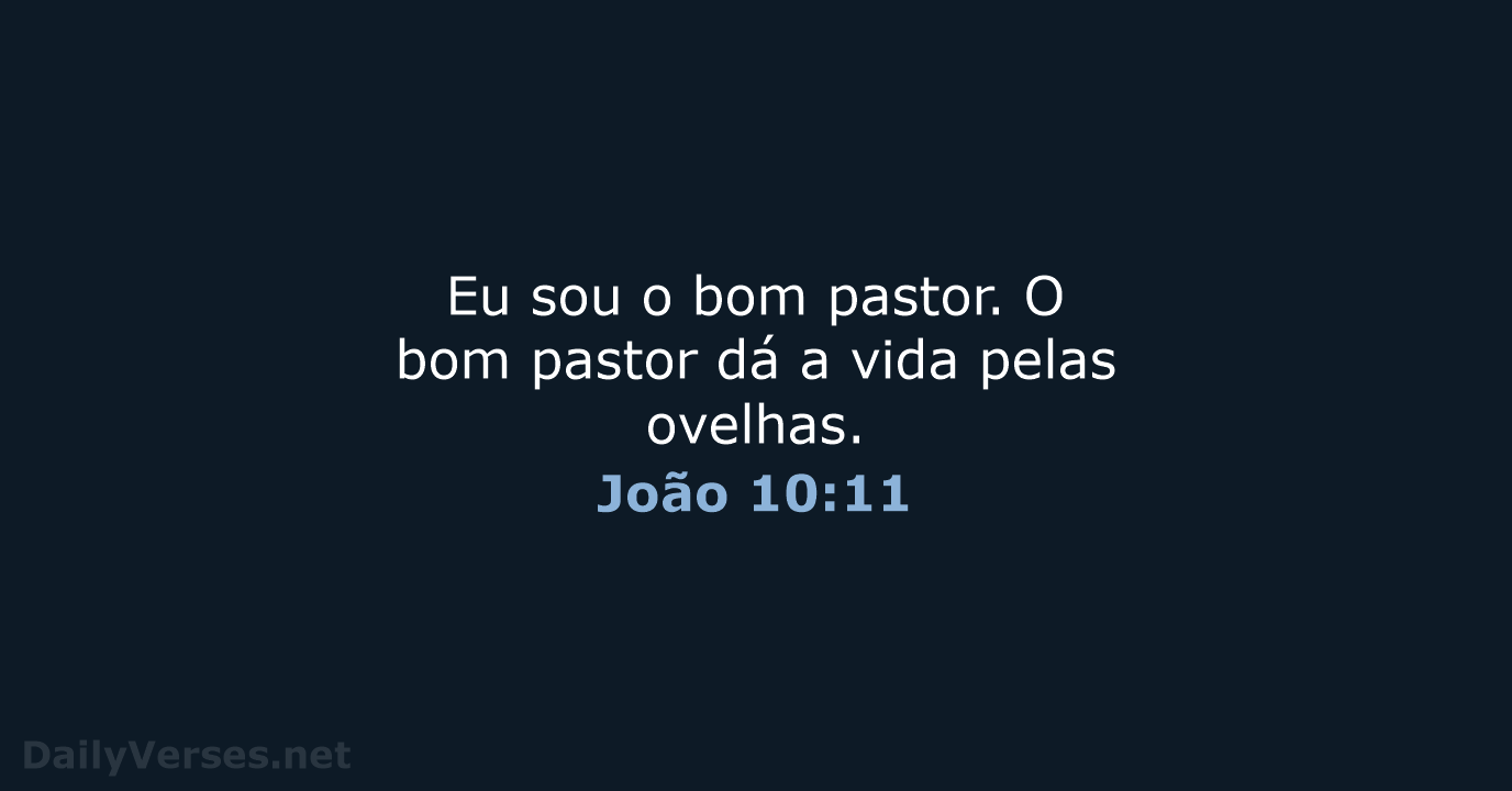 Eu sou o bom pastor. O bom pastor dá a vida pelas ovelhas. João 10:11