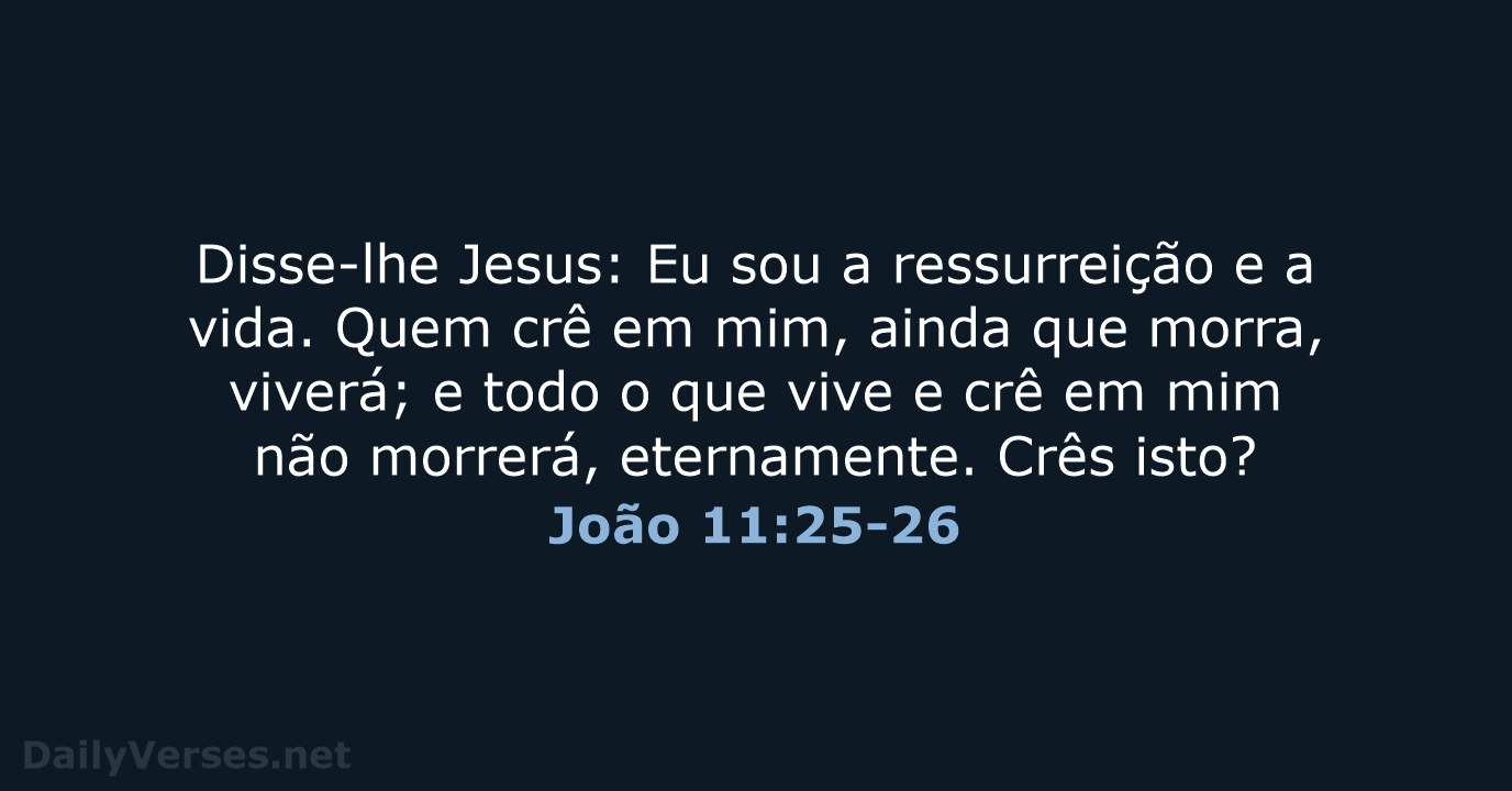 Disse-lhe Jesus: Eu sou a ressurreição e a vida. Quem crê em… João 11:25-26