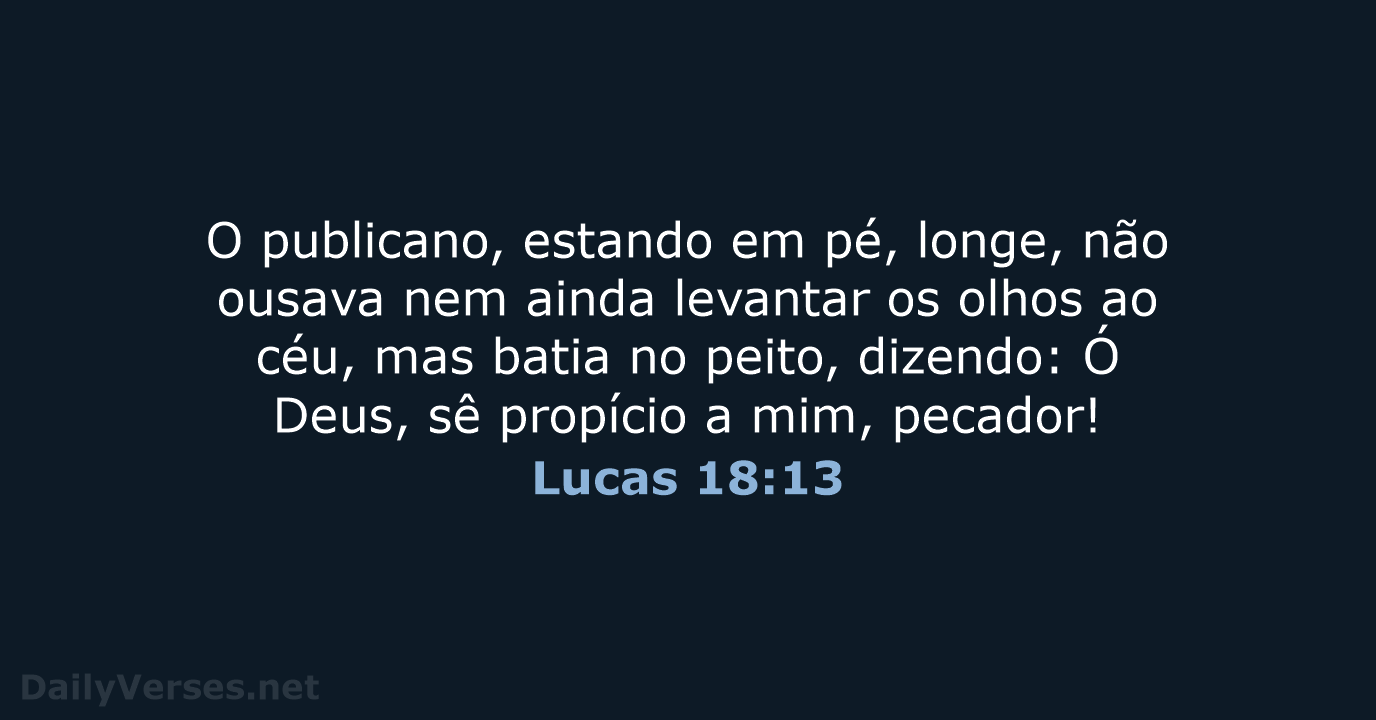 O publicano, estando em pé, longe, não ousava nem ainda levantar os… Lucas 18:13