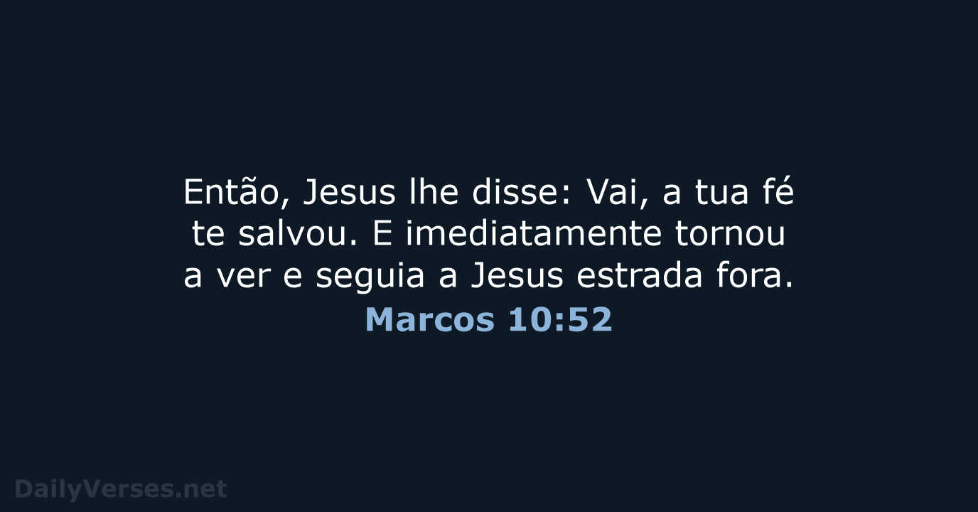 Então, Jesus lhe disse: Vai, a tua fé te salvou. E imediatamente… Marcos 10:52