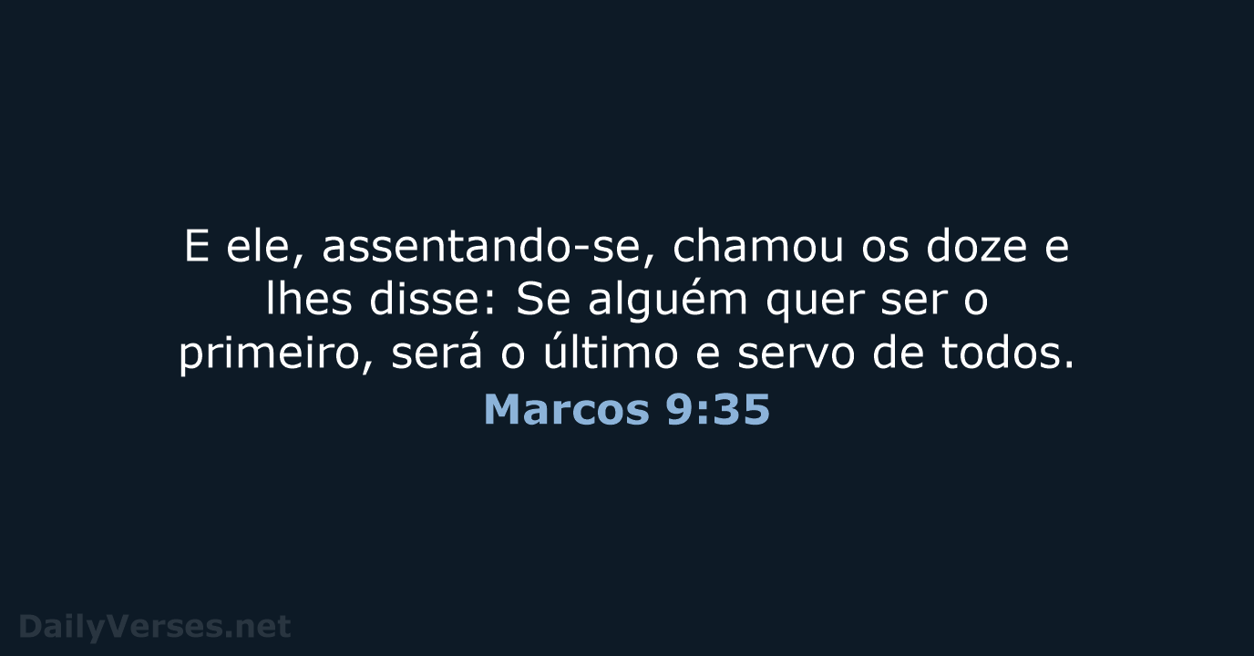 E ele, assentando-se, chamou os doze e lhes disse: Se alguém quer… Marcos 9:35