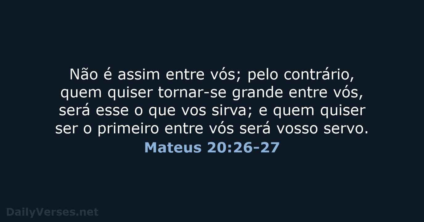 Não é assim entre vós; pelo contrário, quem quiser tornar-se grande entre… Mateus 20:26-27