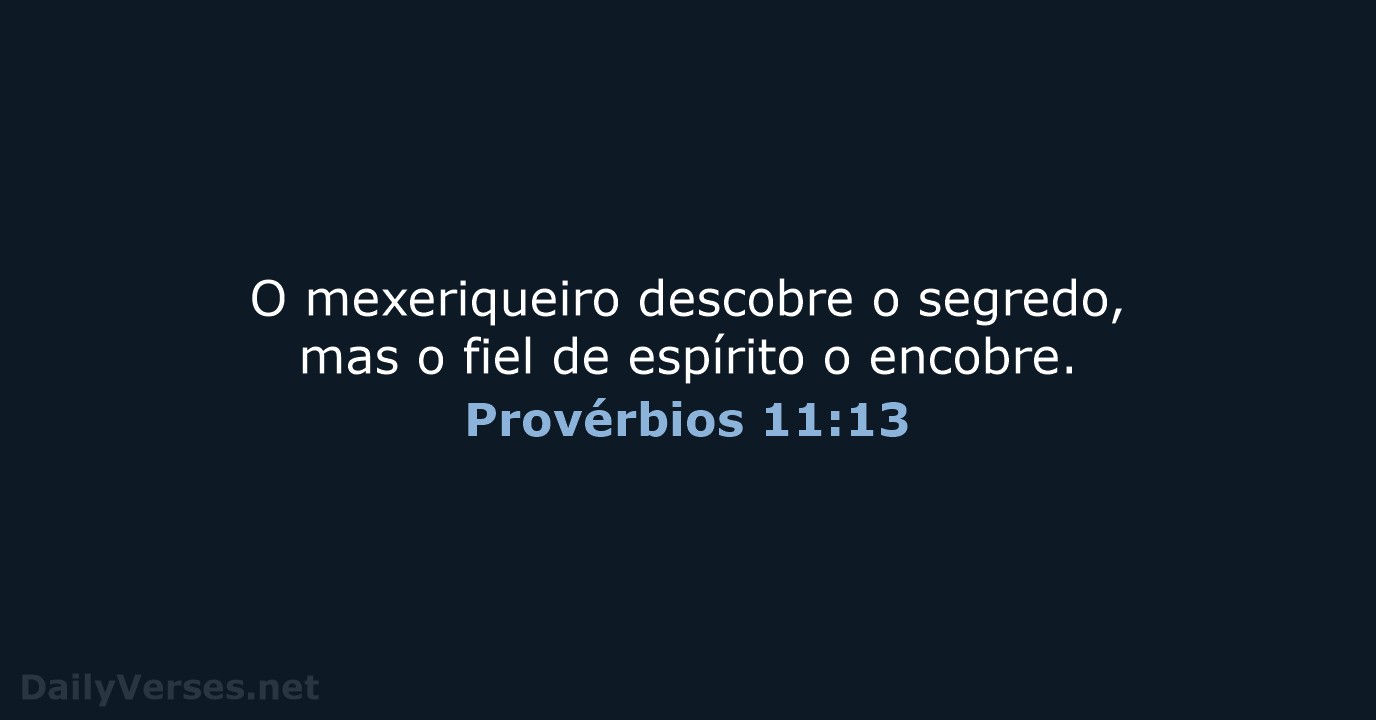 O mexeriqueiro descobre o segredo, mas o fiel de espírito o encobre. Provérbios 11:13