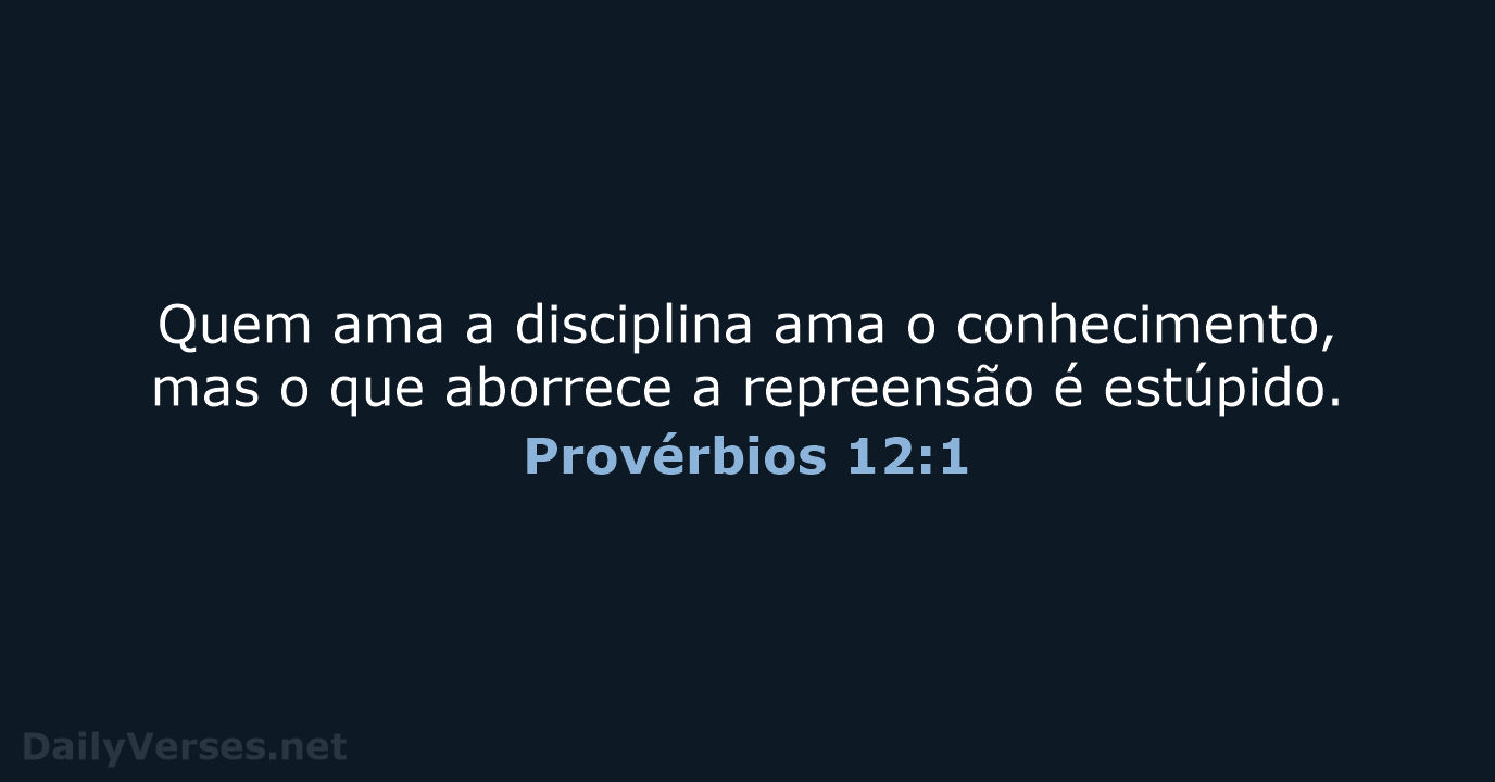 Quem ama a disciplina ama o conhecimento, mas o que aborrece a… Provérbios 12:1