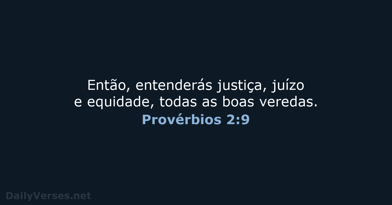 Então, entenderás justiça, juízo e equidade, todas as boas veredas. Provérbios 2:9
