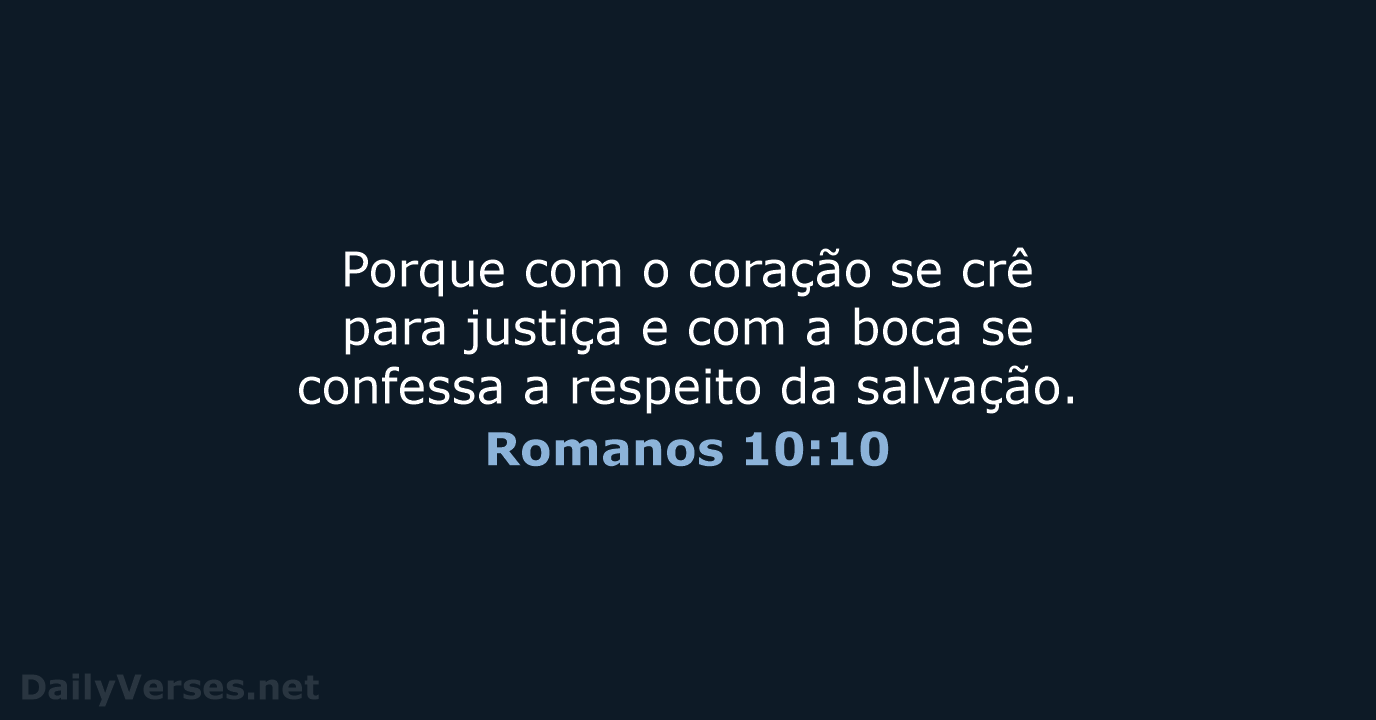 Porque com o coração se crê para justiça e com a boca… Romanos 10:10