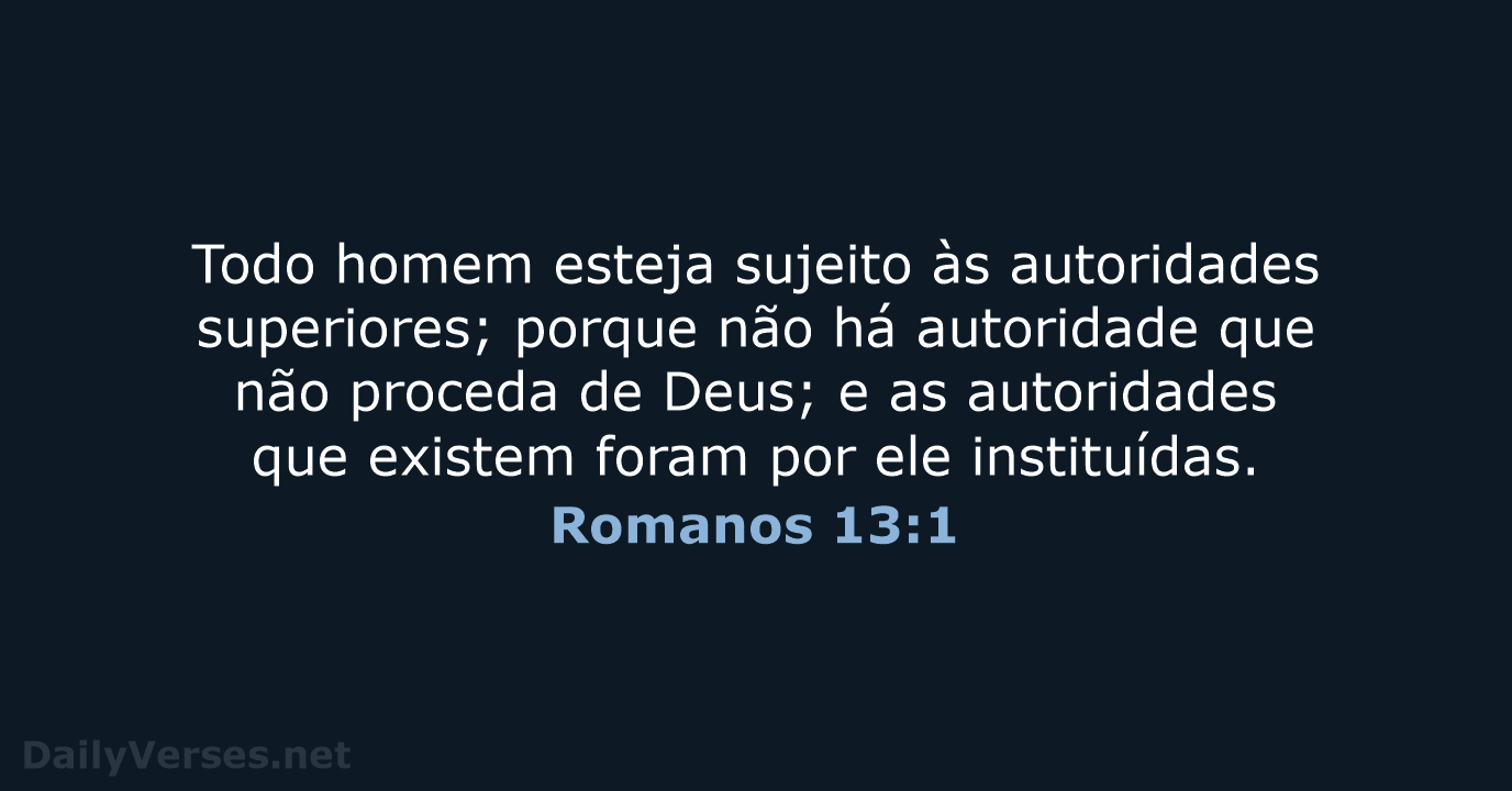 Todo homem esteja sujeito às autoridades superiores; porque não há autoridade que… Romanos 13:1