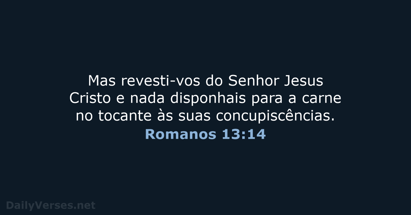 Mas revesti-vos do Senhor Jesus Cristo e nada disponhais para a carne… Romanos 13:14